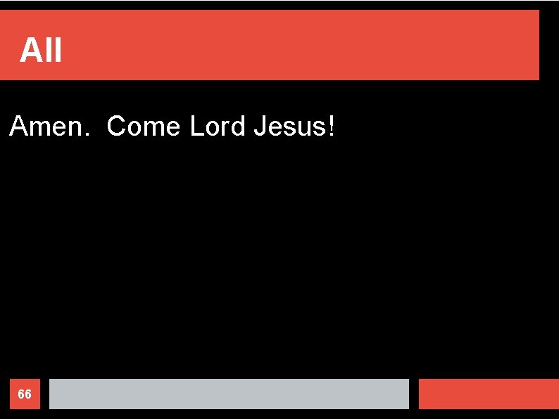 All Amen. Come Lord Jesus! 66 