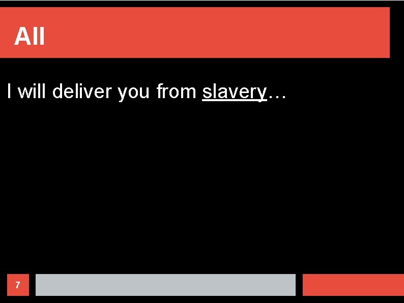 All I will deliver you from slavery… 7 