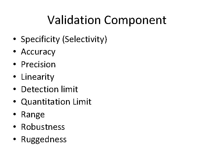 Validation Component • • • Specificity (Selectivity) Accuracy Precision Linearity Detection limit Quantitation Limit