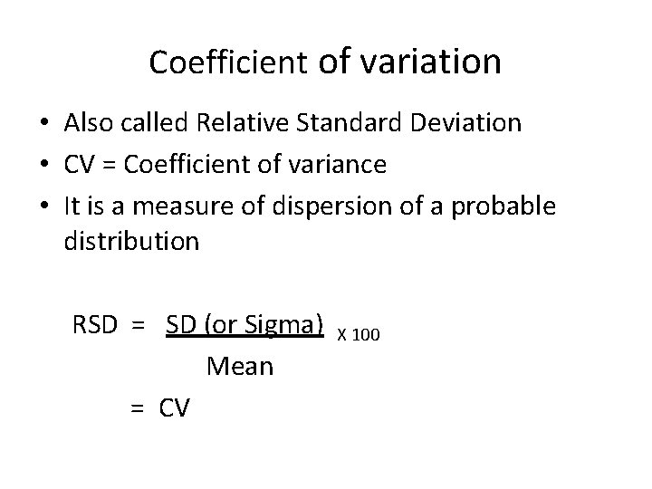 Coefficient of variation • Also called Relative Standard Deviation • CV = Coefficient of