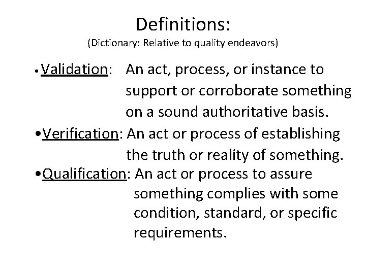 Definitions: (Dictionary: Relative to quality endeavors) Validation: An act, process, or instance to support