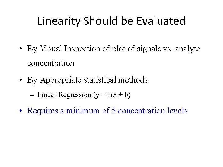 Linearity Should be Evaluated • By Visual Inspection of plot of signals vs. analyte