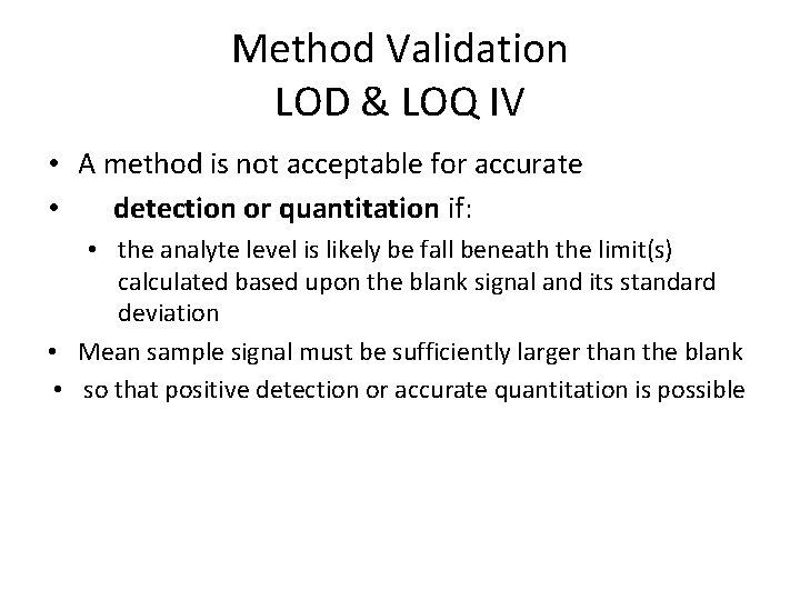 Method Validation LOD & LOQ IV • A method is not acceptable for accurate