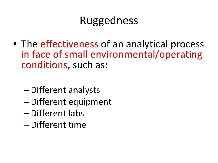 Ruggedness • The effectiveness of an analytical process in face of small environmental/operating conditions,