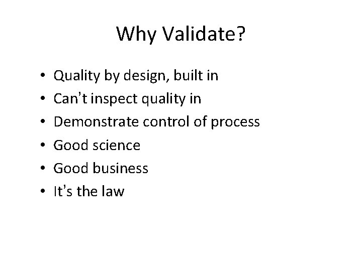 Why Validate? • • • Quality by design, built in Can’t inspect quality in