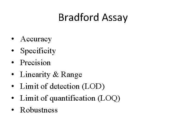 Bradford Assay • • Accuracy Specificity Precision Linearity & Range Limit of detection (LOD)