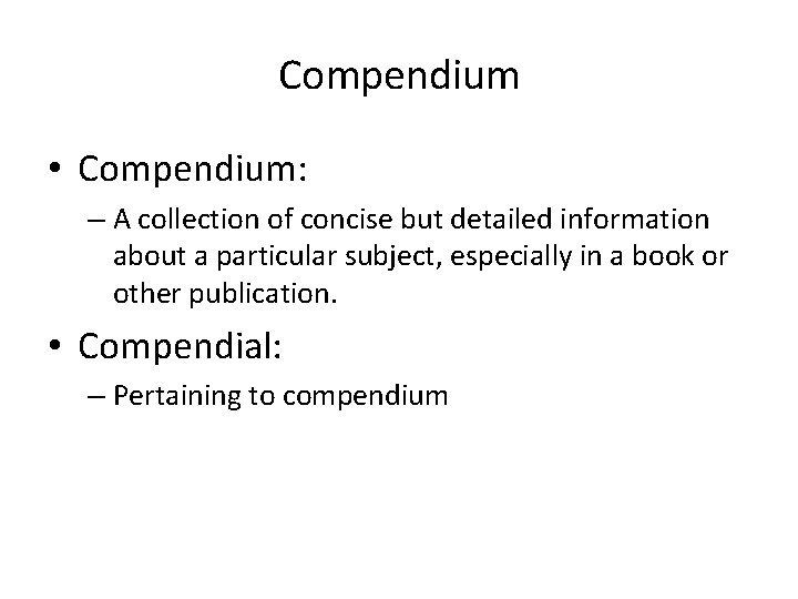 Compendium • Compendium: – A collection of concise but detailed information about a particular