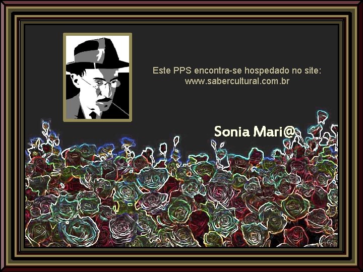 Este PPS encontra-se hospedado no site: www. sabercultural. com. br Sonia Mari@ 