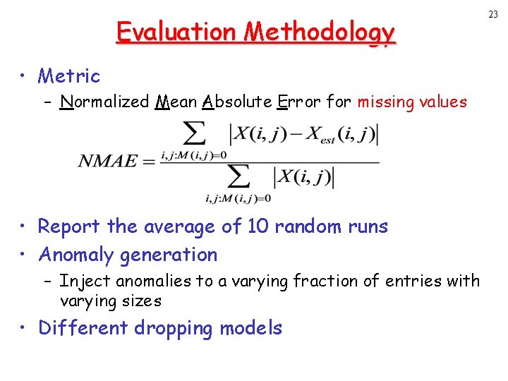 Evaluation Methodology • Metric – Normalized Mean Absolute Error for missing values • Report