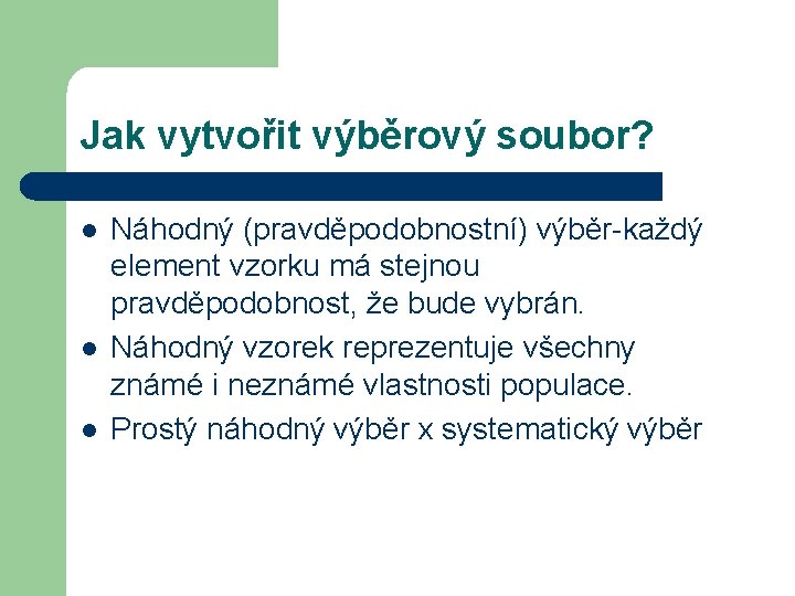 Jak vytvořit výběrový soubor? l l l Náhodný (pravděpodobnostní) výběr-každý element vzorku má stejnou