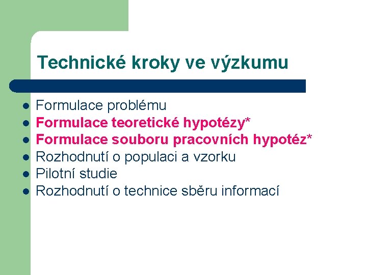 Technické kroky ve výzkumu l l l Formulace problému Formulace teoretické hypotézy* Formulace souboru