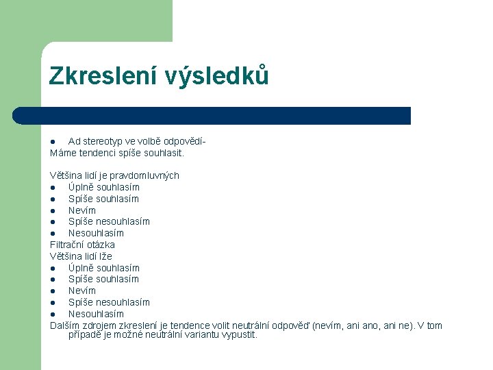 Zkreslení výsledků Ad stereotyp ve volbě odpovědíMáme tendenci spíše souhlasit. l Většina lidí je