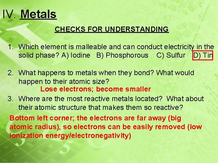 IV. Metals CHECKS FOR UNDERSTANDING 1. Which element is malleable and can conduct electricity