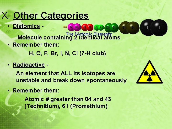 X. Other Categories • Diatomics Molecule containing 2 identical atoms • Remember them: H,
