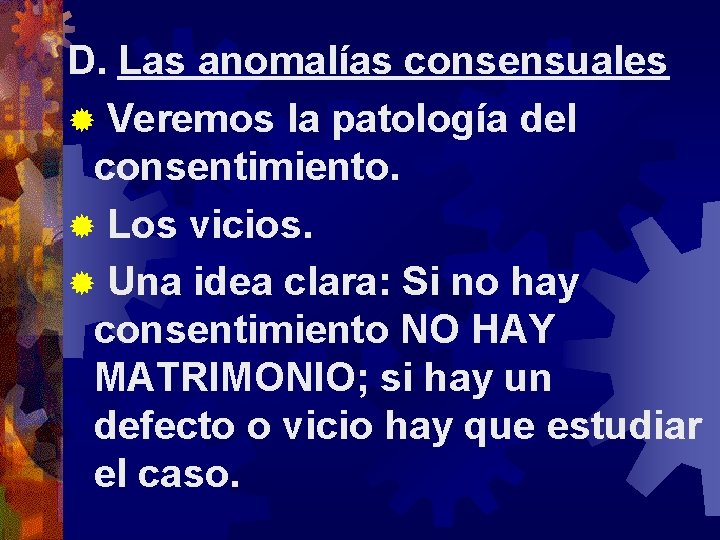 D. Las anomalías consensuales ® Veremos la patología del consentimiento. ® Los vicios. ®