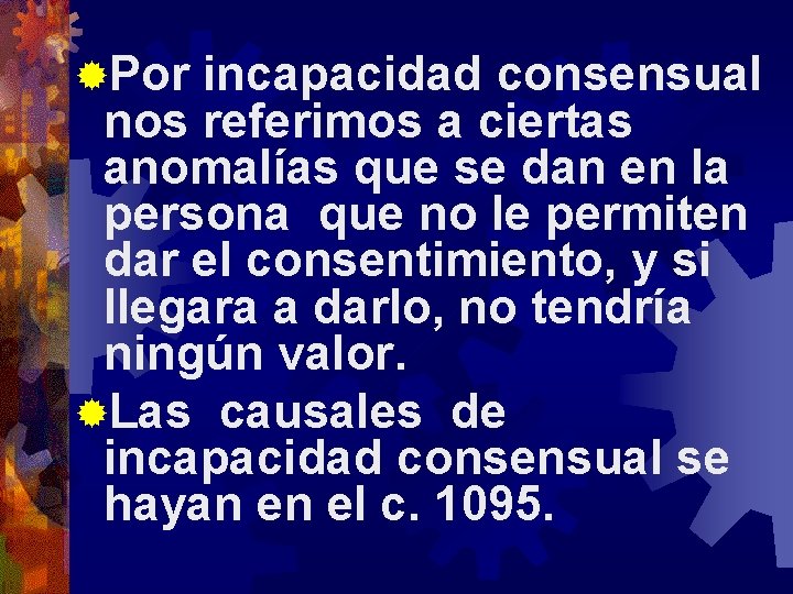 ®Por incapacidad consensual nos referimos a ciertas anomalías que se dan en la persona