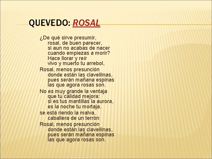 QUEVEDO: ROSAL ¿De qué sirve presumir, rosal, de buen parecer, si aun no acabas