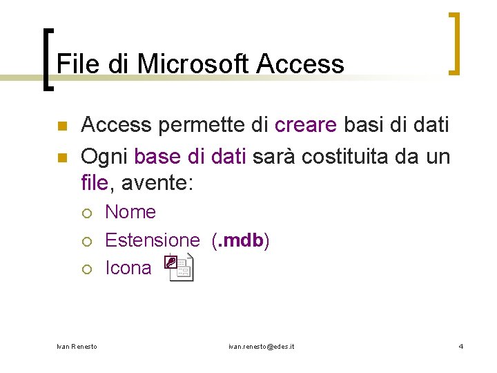 File di Microsoft Access n n Access permette di creare basi di dati Ogni