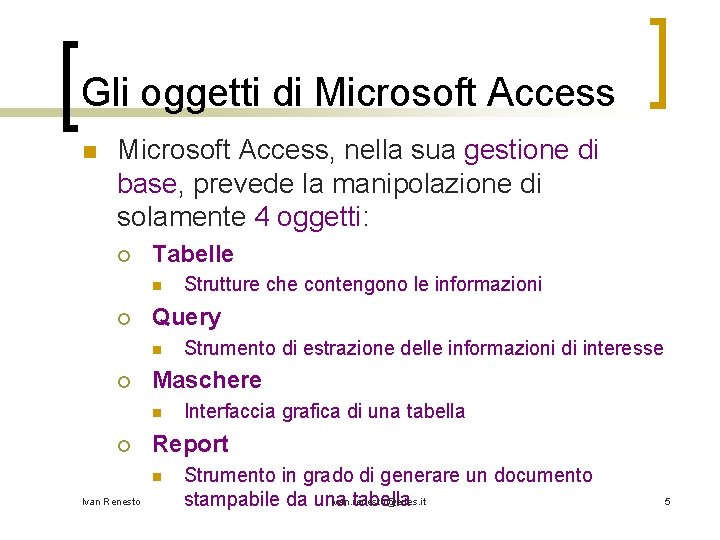 Gli oggetti di Microsoft Access n Microsoft Access, nella sua gestione di base, prevede