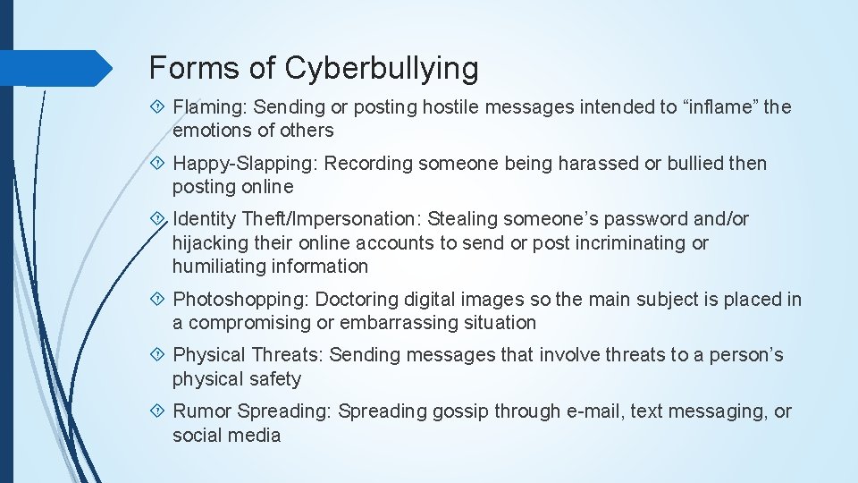 Forms of Cyberbullying Flaming: Sending or posting hostile messages intended to “inflame” the emotions