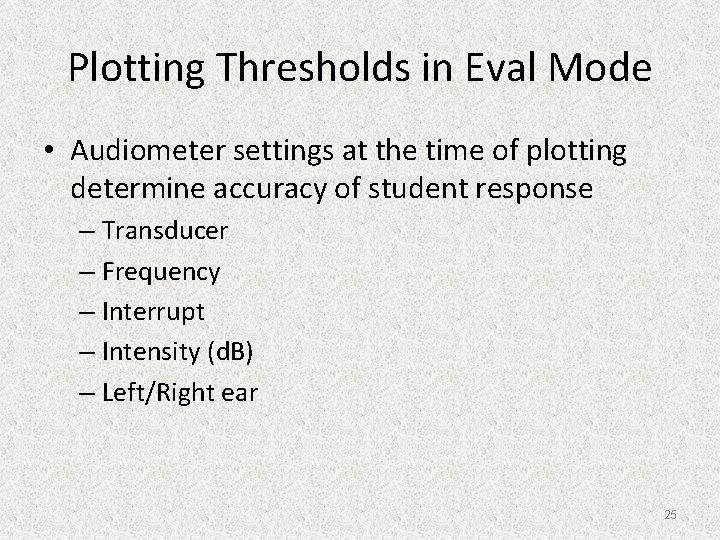 Plotting Thresholds in Eval Mode • Audiometer settings at the time of plotting determine