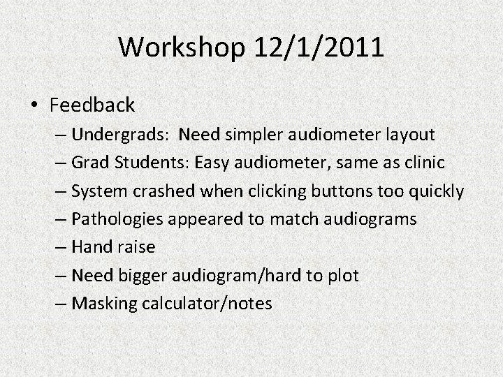 Workshop 12/1/2011 • Feedback – Undergrads: Need simpler audiometer layout – Grad Students: Easy