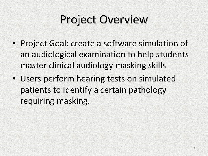 Project Overview • Project Goal: create a software simulation of an audiological examination to