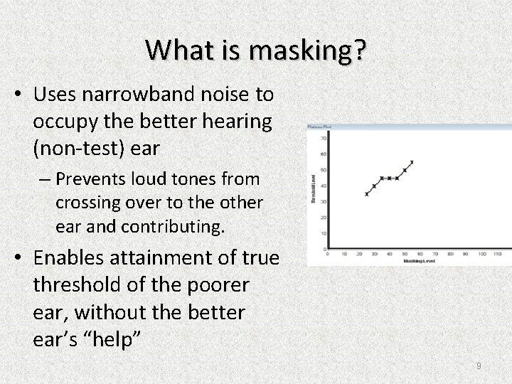What is masking? • Uses narrowband noise to occupy the better hearing (non-test) ear