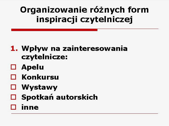 Organizowanie różnych form inspiracji czytelniczej 1. Wpływ na zainteresowania czytelnicze: o Apelu o Konkursu