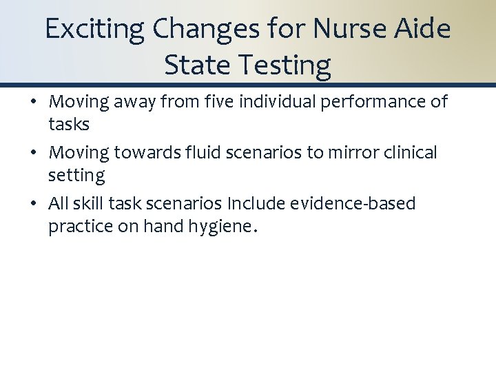 Exciting Changes for Nurse Aide State Testing • Moving away from five individual performance