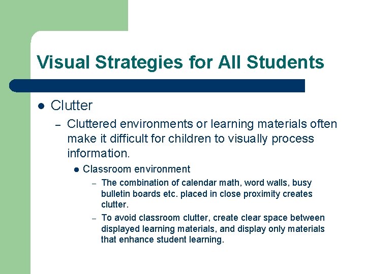 Visual Strategies for All Students l Clutter – Cluttered environments or learning materials often