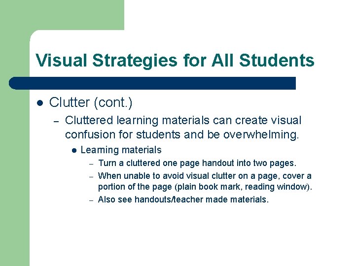 Visual Strategies for All Students l Clutter (cont. ) – Cluttered learning materials can