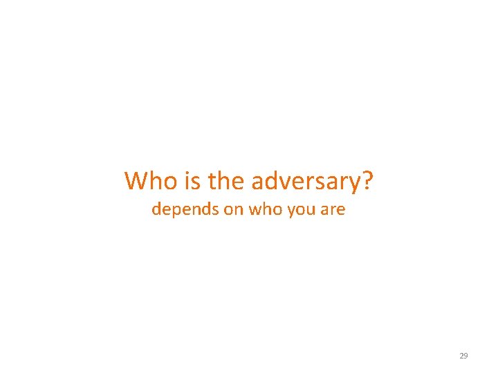 Who is the adversary? depends on who you are 29 