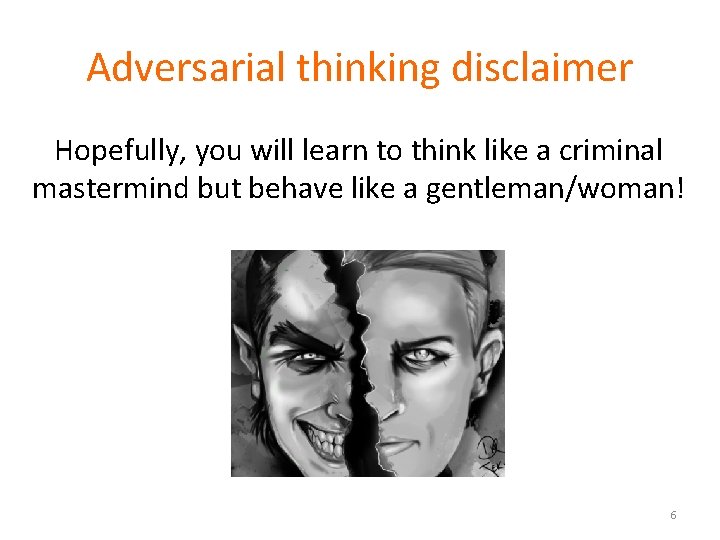 Adversarial thinking disclaimer Hopefully, you will learn to think like a criminal mastermind but