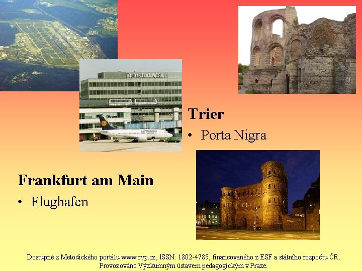 Trier • Porta Nigra Frankfurt am Main • Flughafen Dostupné z Metodického portálu www.