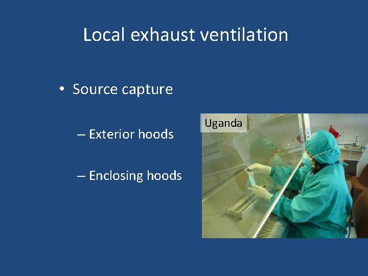 Local exhaust ventilation • Source capture – Exterior hoods – Enclosing hoods Uganda 