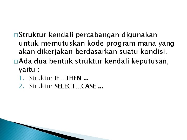 � Struktur kendali percabangan digunakan untuk memutuskan kode program mana yang akan dikerjakan berdasarkan