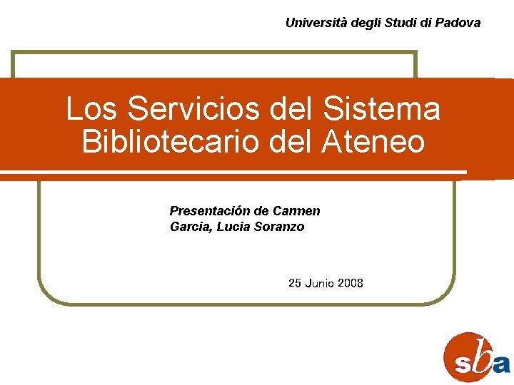 Università degli Studi di Padova Los Servicios del Sistema Bibliotecario del Ateneo Presentación de