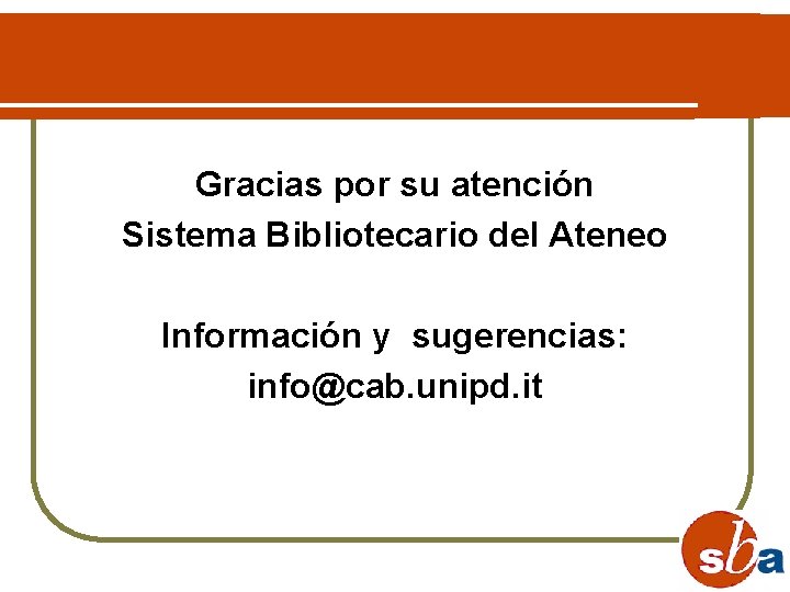 Gracias por su atención Sistema Bibliotecario del Ateneo Información y sugerencias: info@cab. unipd. it