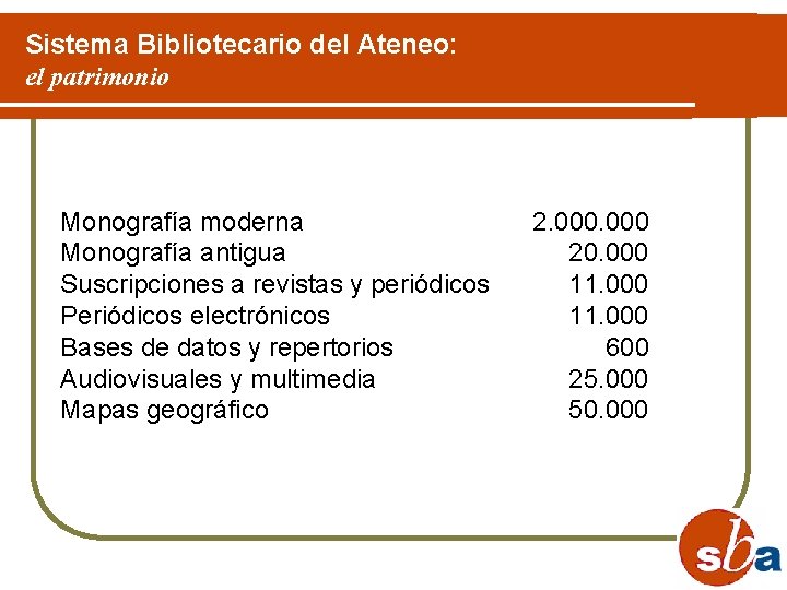 Sistema Bibliotecario del Ateneo: el patrimonio Monografía moderna Monografía antigua Suscripciones a revistas y