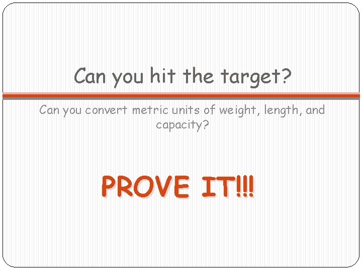 Can you hit the target? Can you convert metric units of weight, length, and