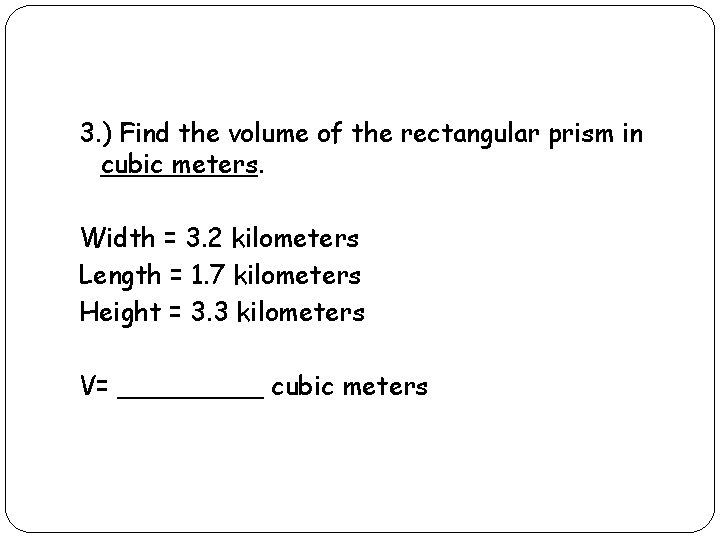3. ) Find the volume of the rectangular prism in cubic meters. Width =