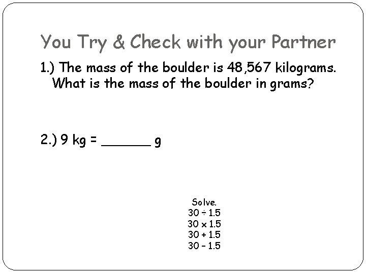 You Try & Check with your Partner 1. ) The mass of the boulder