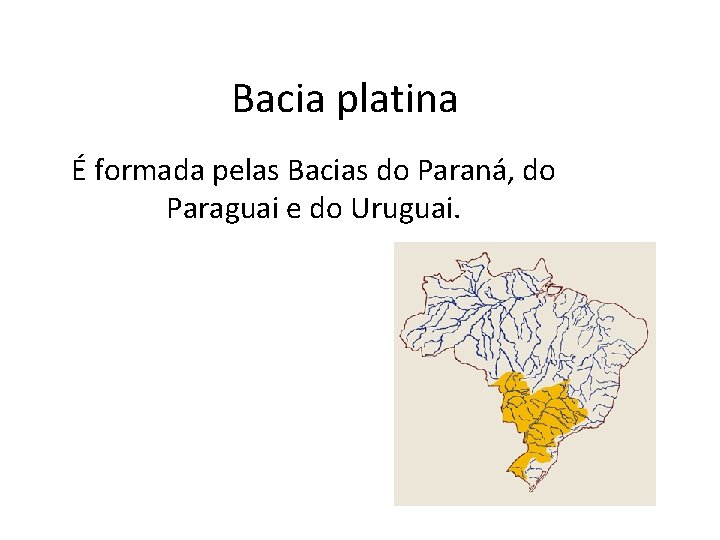 Bacia platina É formada pelas Bacias do Paraná, do Paraguai e do Uruguai. 