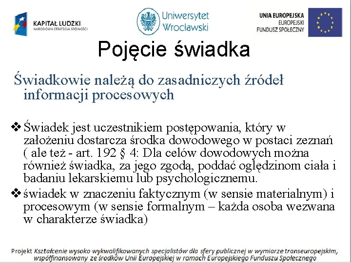 Pojęcie świadka Świadkowie należą do zasadniczych źródeł informacji procesowych v Świadek jest uczestnikiem postępowania,