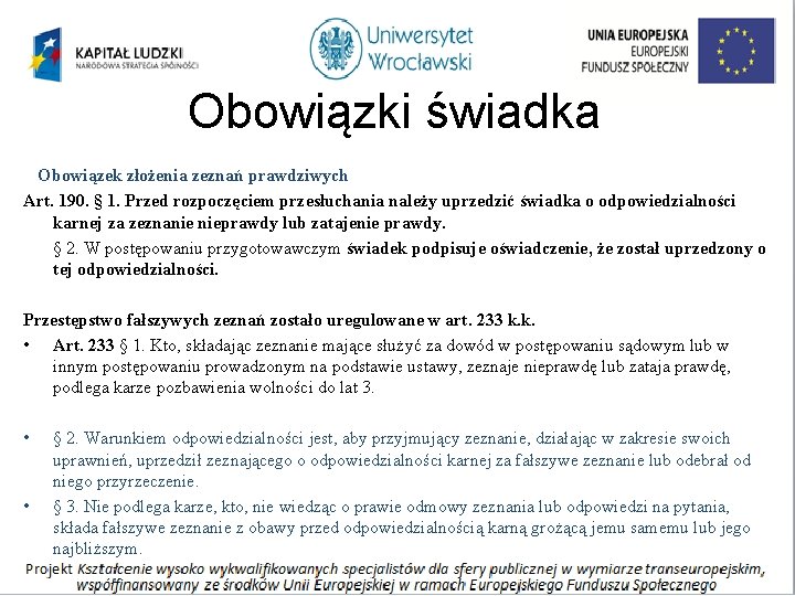 Obowiązki świadka Obowiązek złożenia zeznań prawdziwych Art. 190. § 1. Przed rozpoczęciem przesłuchania należy