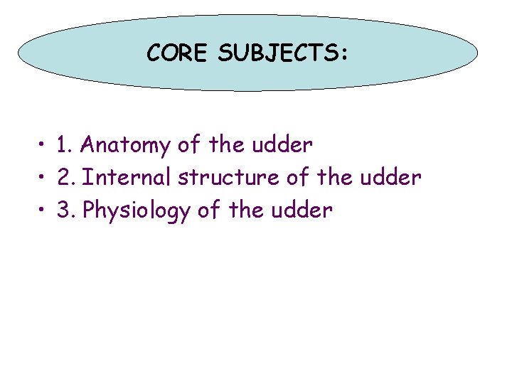 CORE SUBJECTS: • 1. Anatomy of the udder • 2. Internal structure of the