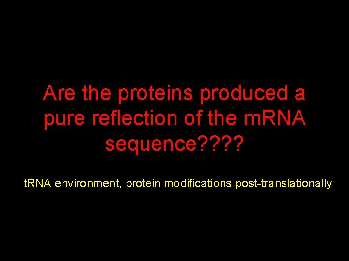 Are the proteins produced a pure reflection of the m. RNA sequence? ? t.