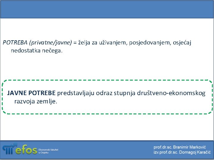 POTREBA (privatne/javne) = želja za uživanjem, posjedovanjem, osjećaj nedostatka nečega. JAVNE POTREBE predstavljaju odraz