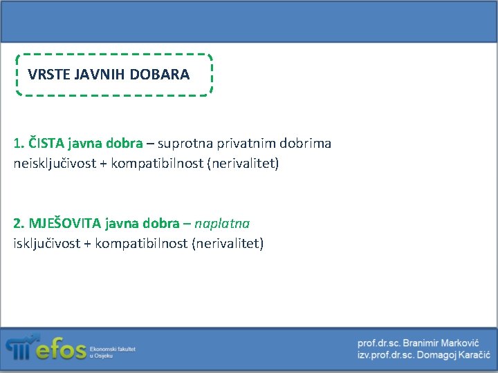 VRSTE JAVNIH DOBARA 1. ČISTA javna dobra – suprotna privatnim dobrima neisključivost + kompatibilnost